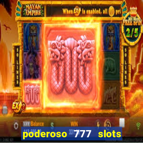 poderoso 777 slots paga mesmo